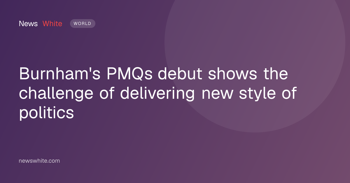 Burnham's PMQs debut shows the challenge of delivering new style of politics